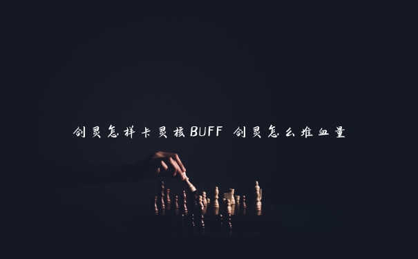 剑灵怎样卡灵核BUFF 剑灵怎么堆血量